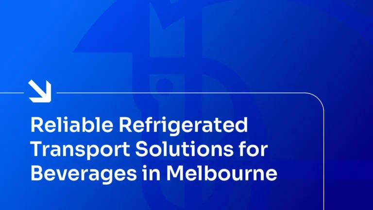 Reliable Refrigerated Transport Solutions for Beverages in Melbourne